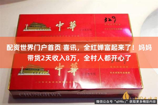 配资世界门户首页 喜讯，全红婵富起来了！妈妈带货2天收入8万，全村人都开心了